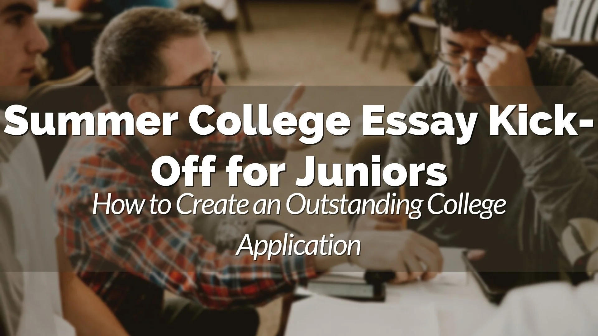 Summer College Essay Kick-Off for Juniors - How to Create an Outstanding College Application