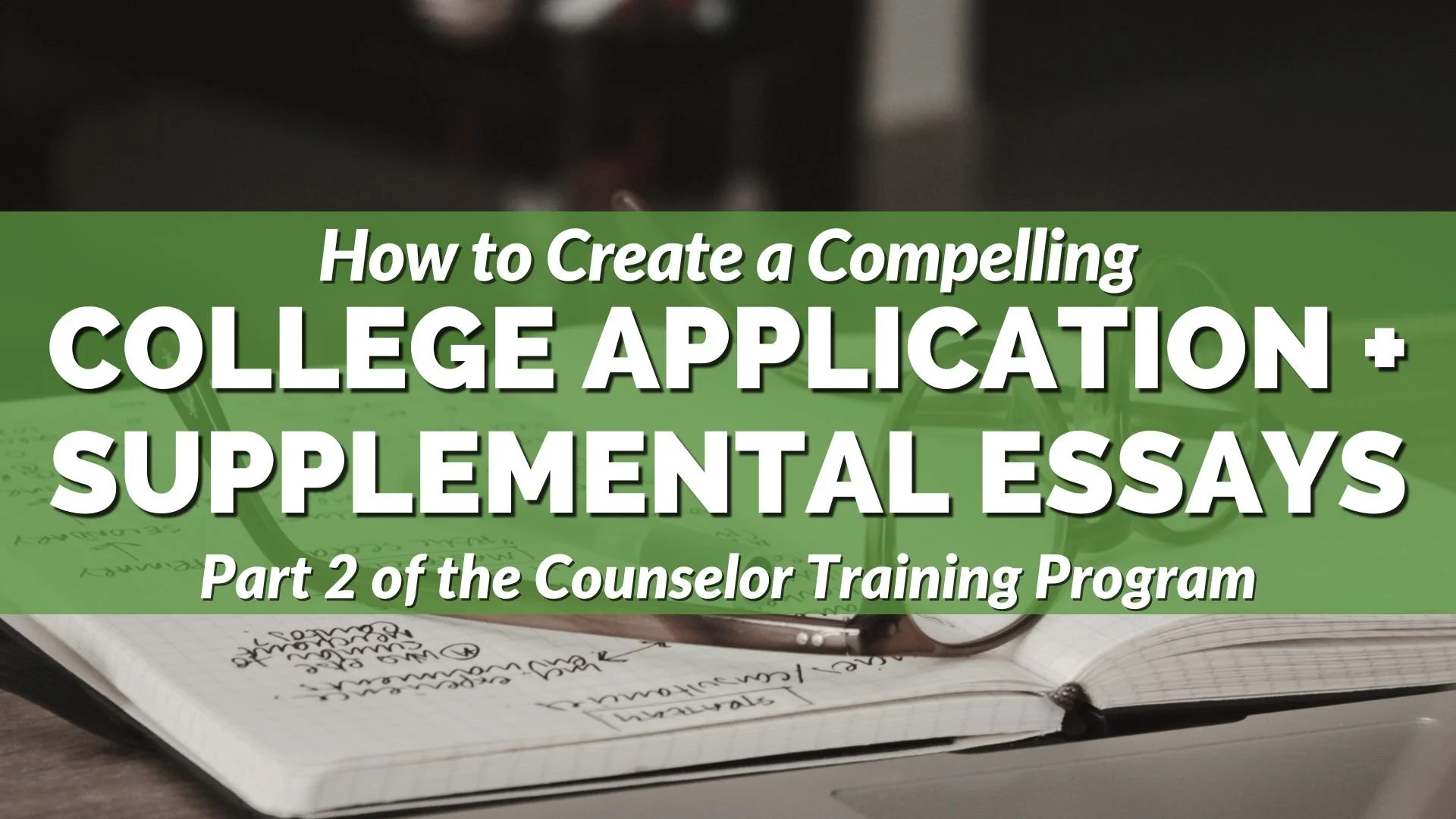 Counselor Course: How to Create a Compelling College Application + Supplemental Essays