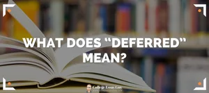 What does "deferred" mean?