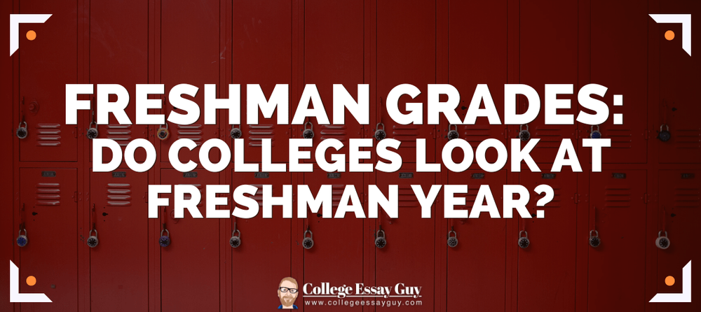 Freshman Grades: Do colleges look at freshman year?