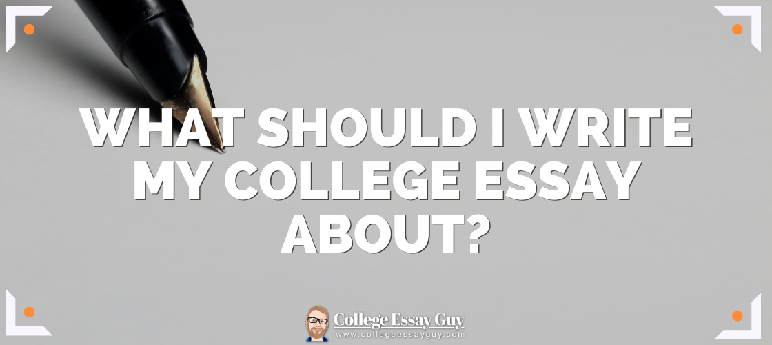 What Should I Write My College Essay About what-should-i-write-my-college-essay-about