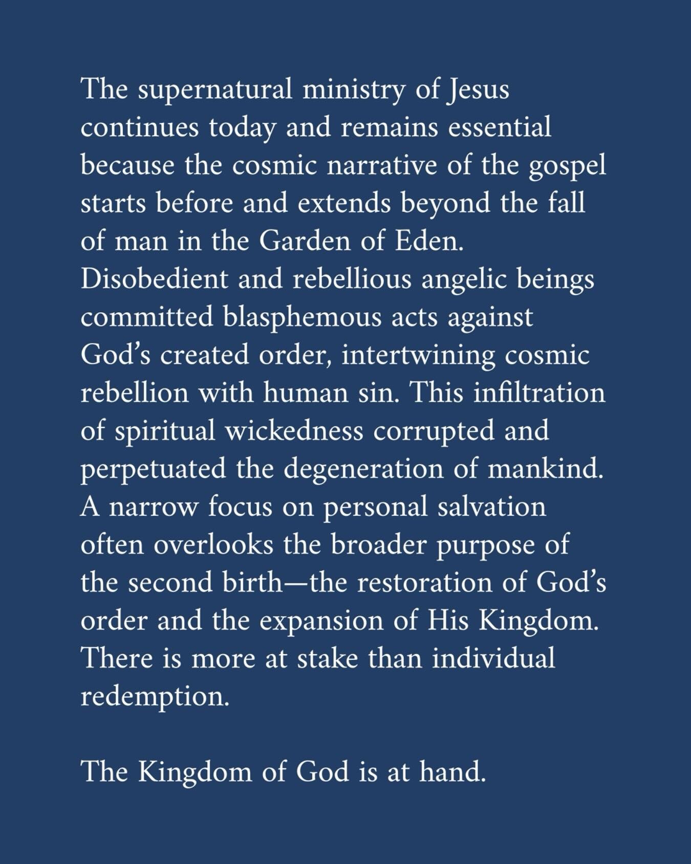 The reason that the supernatural ministry of Jesus continued and is still necessary today is because the larger cosmic narrative of the gospel and salvation history is that disobedient rebellious angelic beings perpetrated blasphemous acts against th