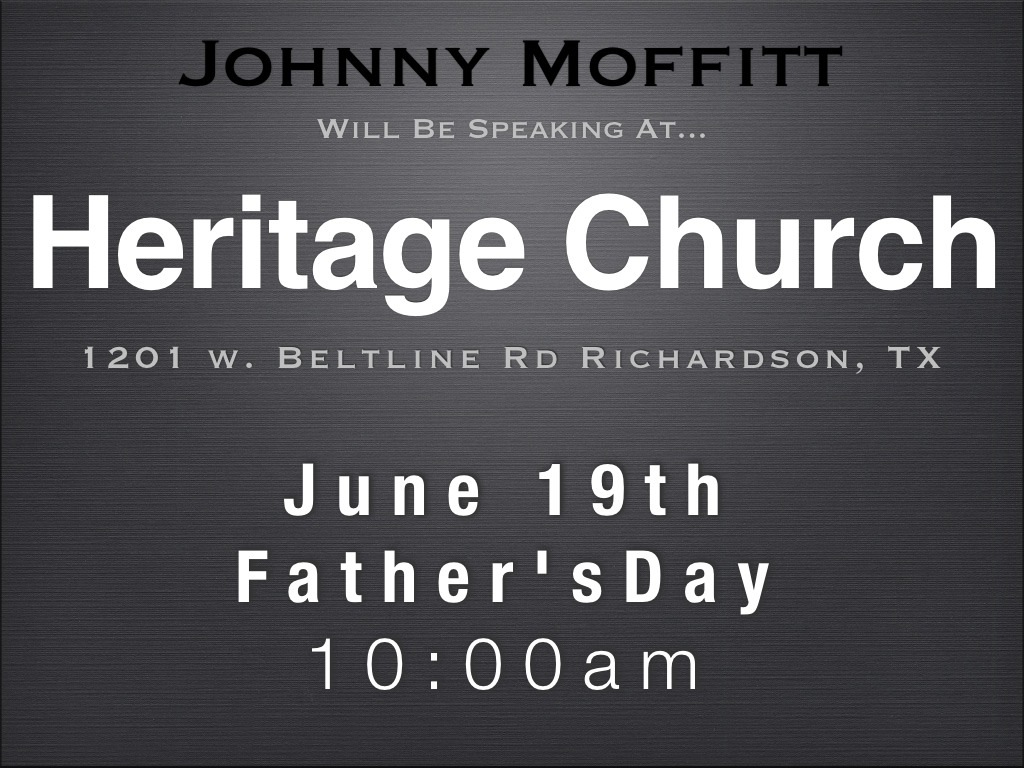 Heritage Church Dallas Father’s Day Invitation I just wanted to remind everyone that I will be speaking at Heritage Church this Sunday, *June 19th* for *Father’s Day*
I’m looking forward to sharing a fresh and encouraging word while being home with family and friends. > > Thank you for being such a great support to me and for keeping me and Betty in your prayers. *See you Sunday*
Johnny Moffitt