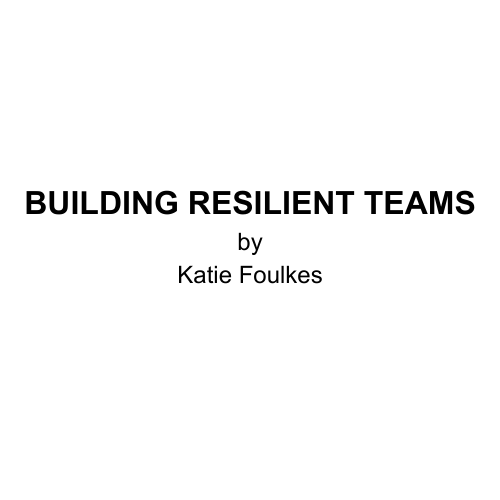 WORKSHOP 11 - BUILDING RESILIENT TEAMS