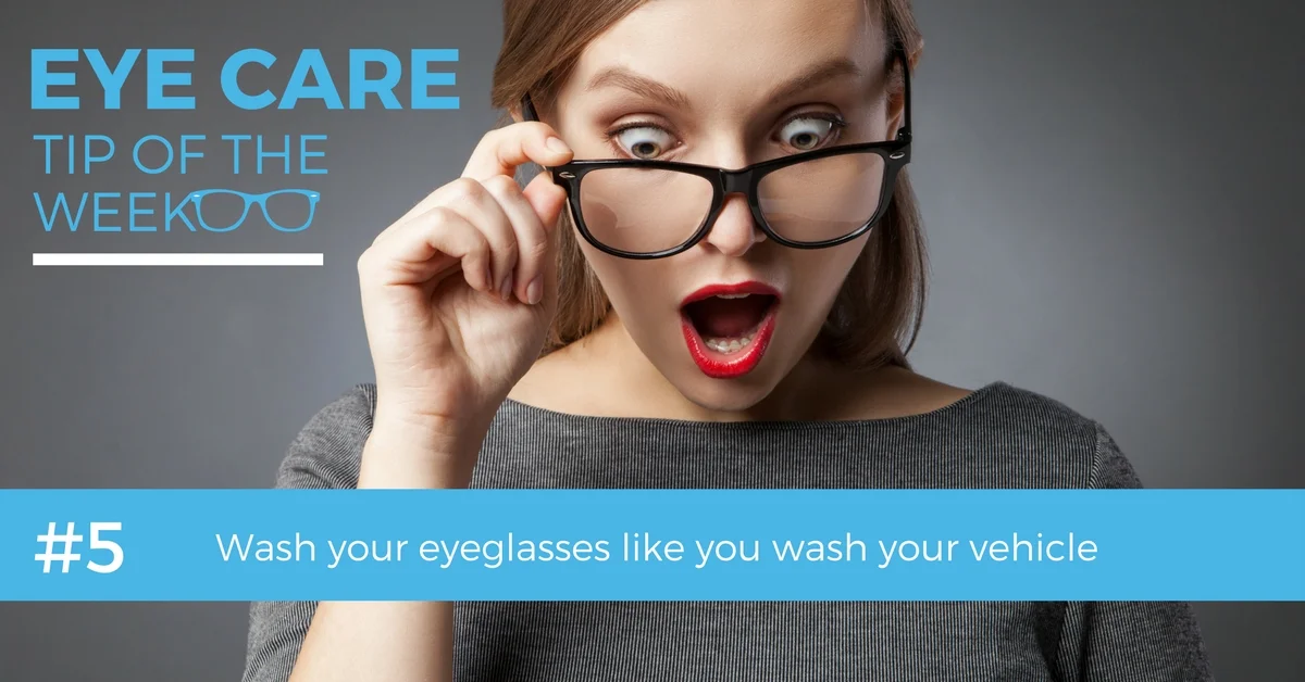 Eye Care Tip of the Week #5: Wash you eyeglasses like you wash your vehicle. 