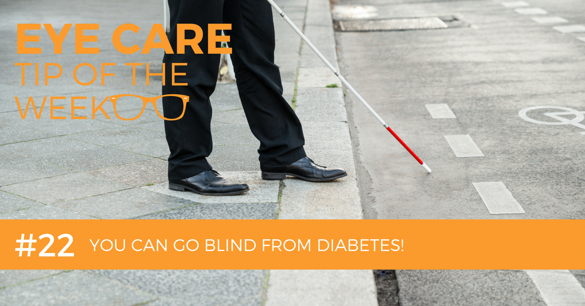 Eye Care Tip of the Week #22: You Can go blind from diabetes