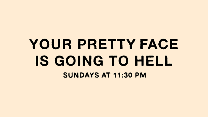 "For more, watch Your Pretty Face every Sunday"