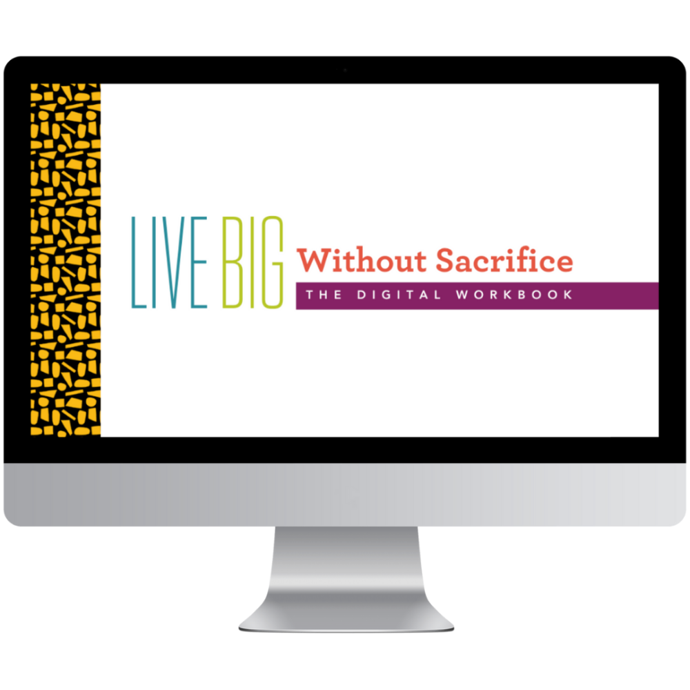 Live Big Without Sacrifice | The Digital Workbook