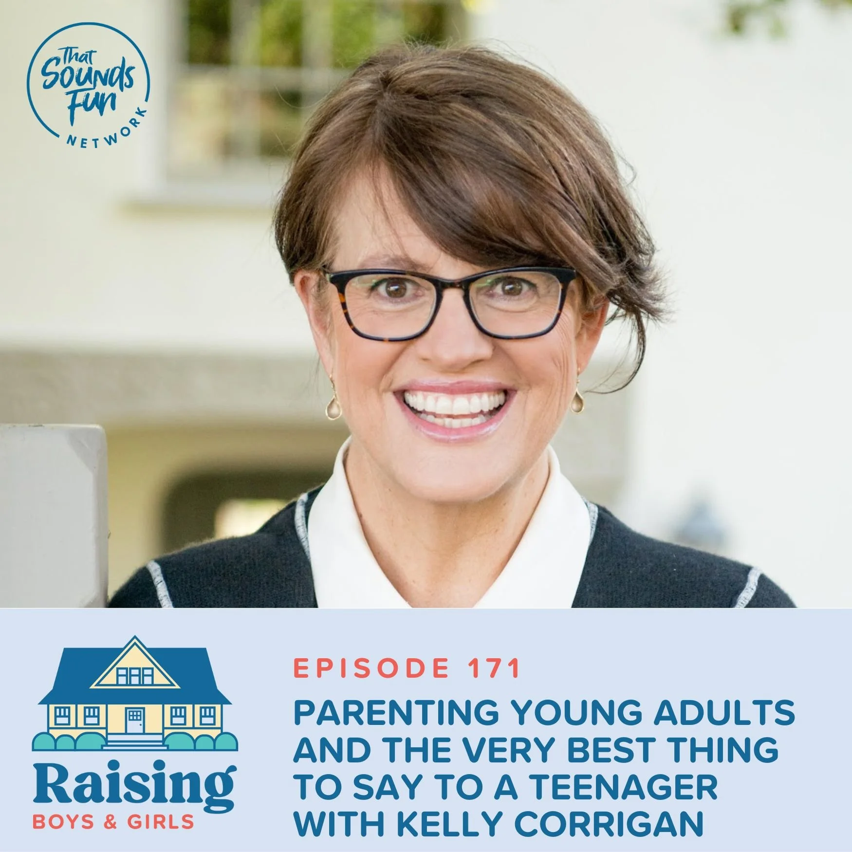 Episode 171: Parenting Young Adults and the very Best Thing to Say to a Teenager with Kelly Corrigan