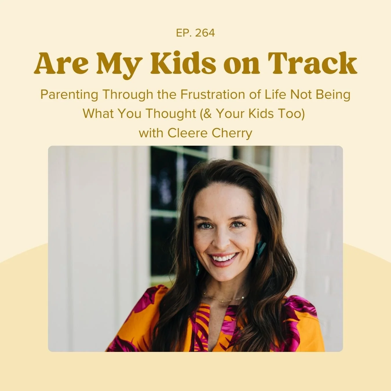Ep 264: Parenting Through the Frustration of Life Not Being What You Thought (&amp; Your Kids Too) with Cleere Cherry Reaves