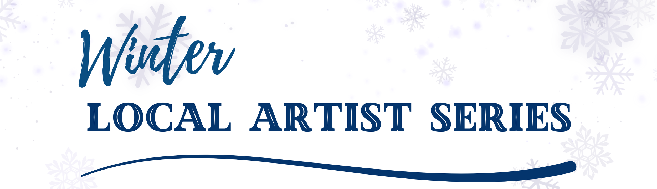 Faded back snowflakes with the words Winter Local Artist Series in blue with a blue swoosh under the words