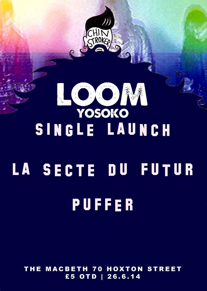 CHIN STROKER Presents the SINGLE LAUNCH for LOOM's latest single "YOSOKO" at The Macbeth. They will be joined by PUFFER and the incredible LA SECTE DU FUTUR from Bordeaux featuring members from Catholic Spray and JC Satan. LOOM https://www.facebook.com/Loomband PUFFER https://soundcloud.com/pufferband LA SECTE DU FUTUR http://lasectedufutur.bandcamp.com/ £5 OTD | £3 Cheap list