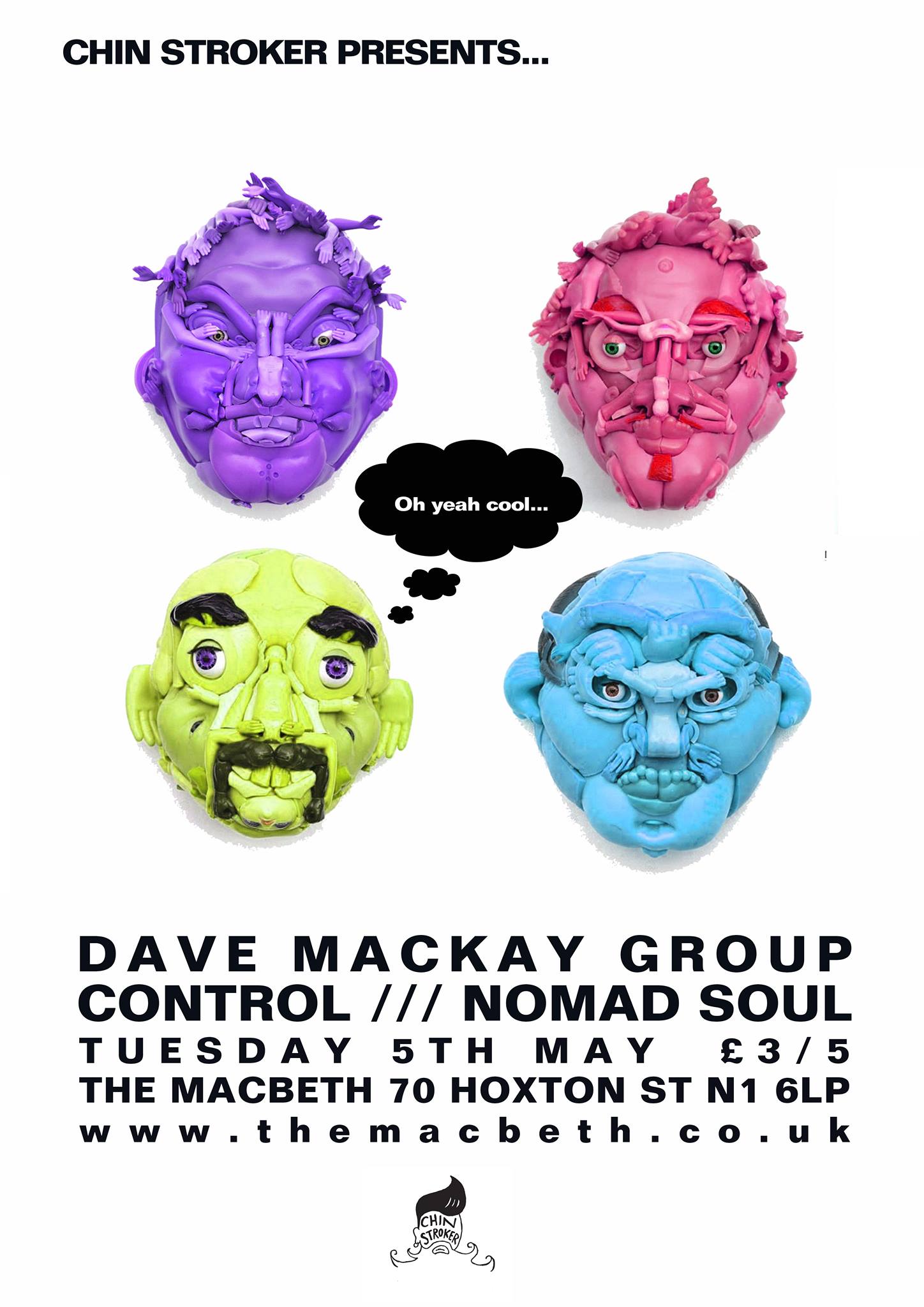 Chin Stroker Presents... DAVE MACKAY GROUP The Dave Mackay group hit the road again with a European tour which takes in UK, France, Germany, Belgium, Netherlands, Denmark, Sweden, Czech Republic and Switzerland. Playing shows and running Workshops/Clinics in the towns they play, the tour promises to leave the world a better place for it. In support we have NOMAD SOUL - http://www.nomadsoulcollective.com/ + CONTROL £3/£5 OTD TICKETS - https://billetto.co.uk/en/events/cs-dave-mackay-group-control-nomad-soul