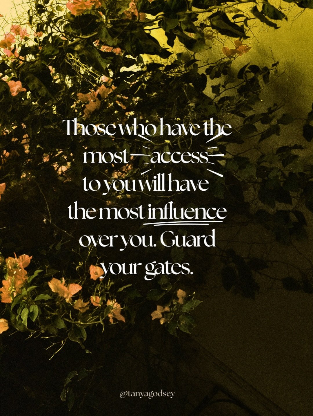 Those who have the most access to you will have the most influence over you-in many cases. Guard your gates. 

When we open up the gates to God&rsquo;s Presence (Psalm 24) to give Him the most access in our lives through our time, attention and inten