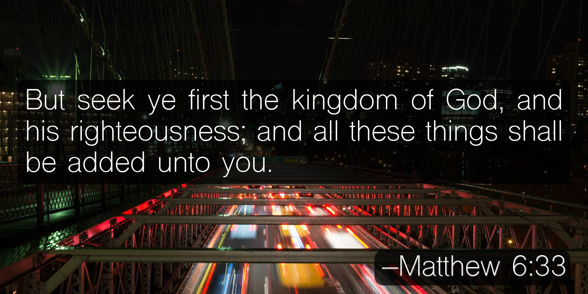 But seek ye first the kingdom of God, and his righteousness; and all these things shall be added unto you. –Matthew 6:33