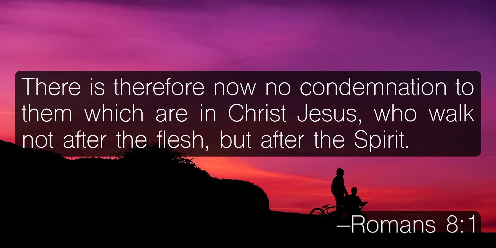 There is therefore now no condemnation to them which are in Christ Jesus, who walk not after the flesh, but after the Spirit. –Romans 8:1