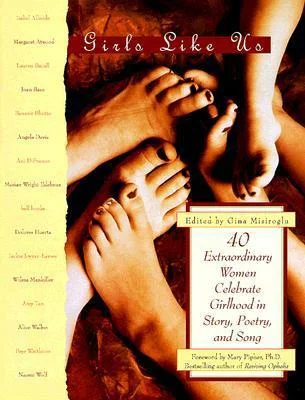 Girls Like Us; 40 Extraordinary Women Celebrate Girlhood- Gina Misoroglu, Ed.