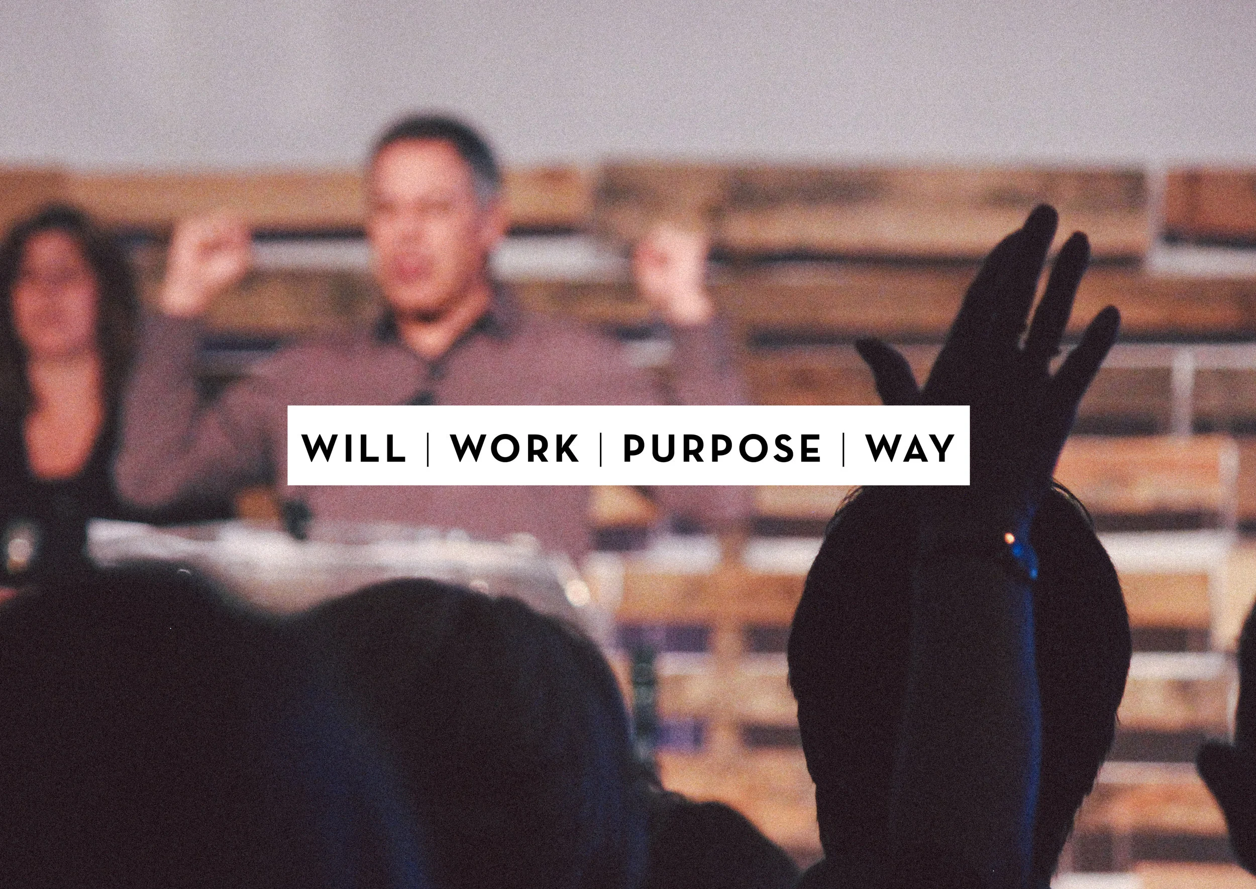 WILL | WORK | PURPOSE | WAY