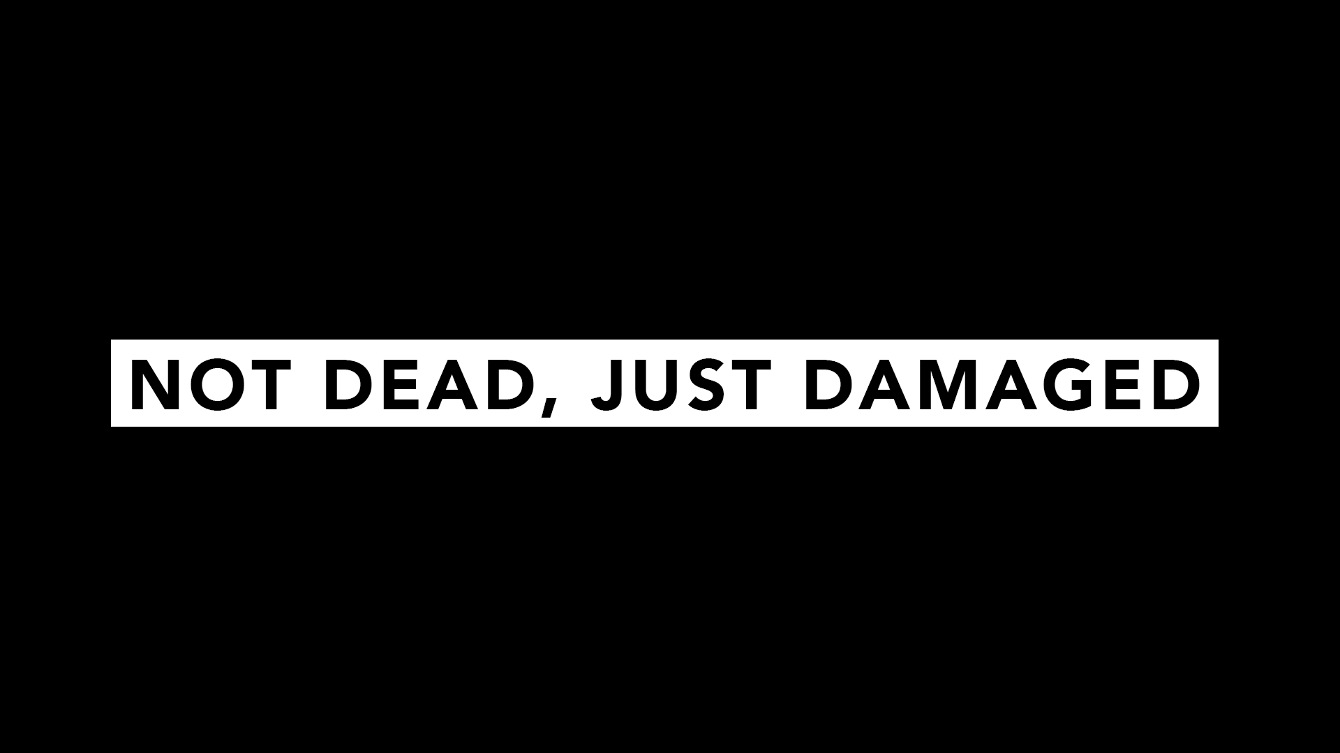 Not Dead, Just Damaged