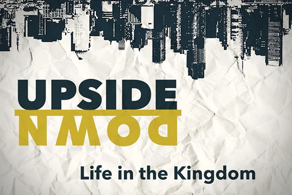 Upside Down: Life in the Kingdom Week 4