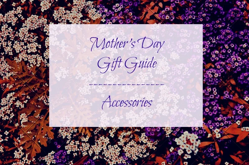 Mother’s Day Gift Guide Accessories — Posh Lifestyle & Beauty Blog