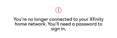 Banner notification: "You're no longer connected to your Xfinity home network. You'll need a password to sign in."