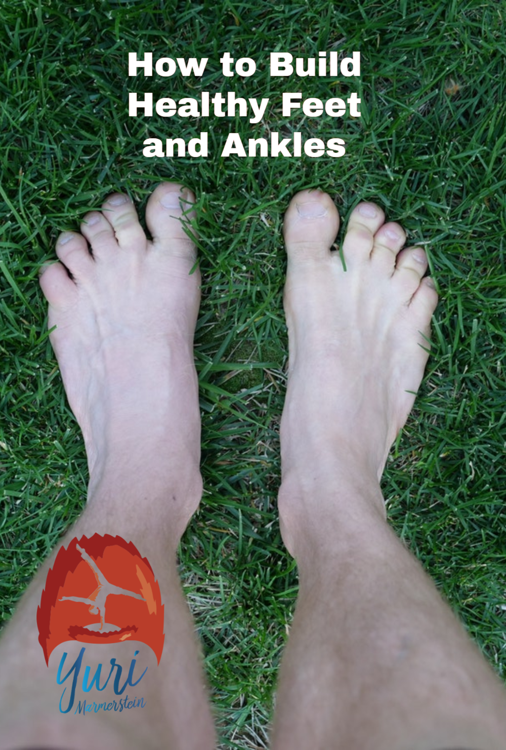 How to Build Healthy Feet and Ankles — Yuri Marmerstein