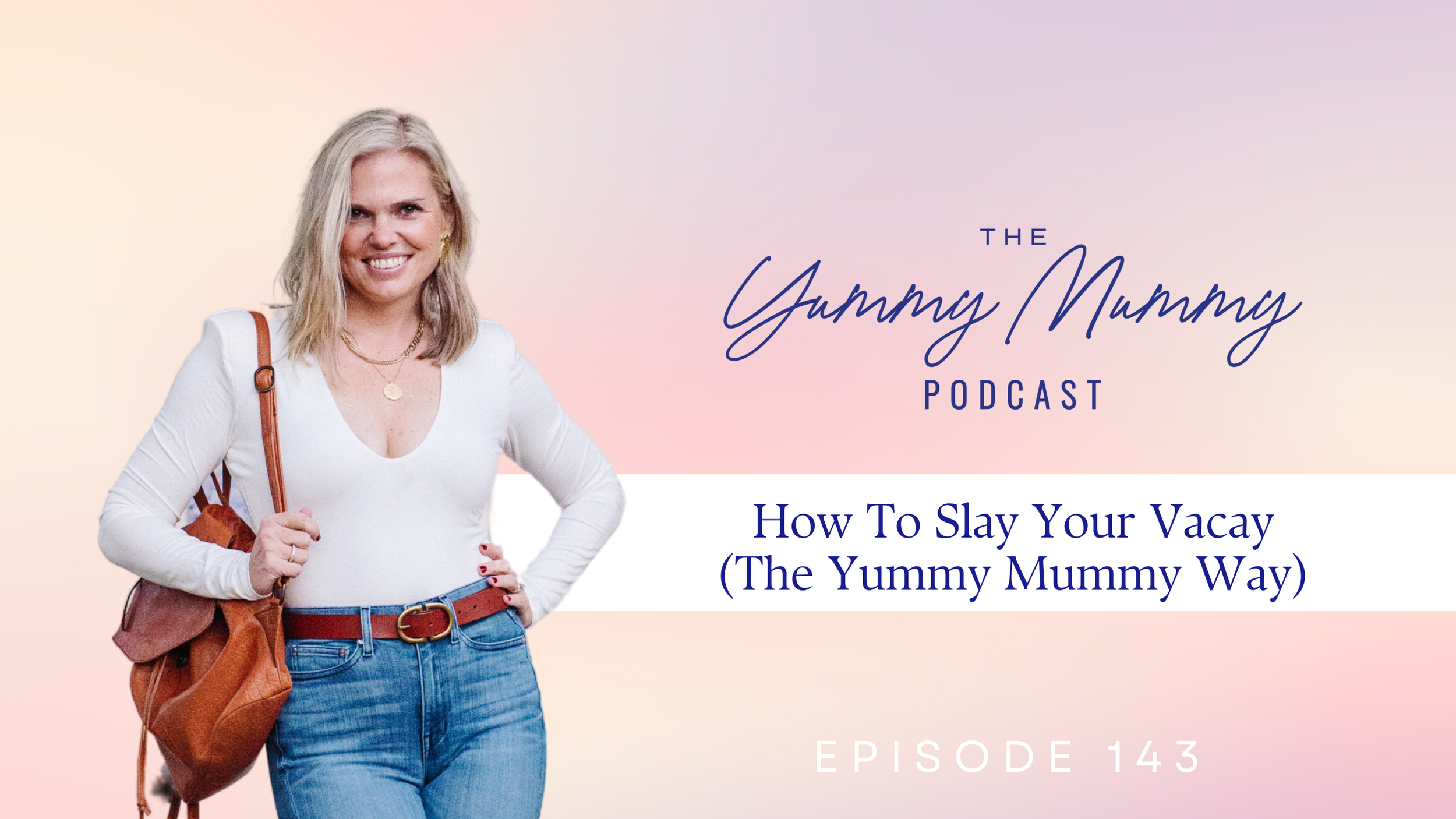 Episode 143 | How To Slay Your Vacay (The Yummy Mummy Way)