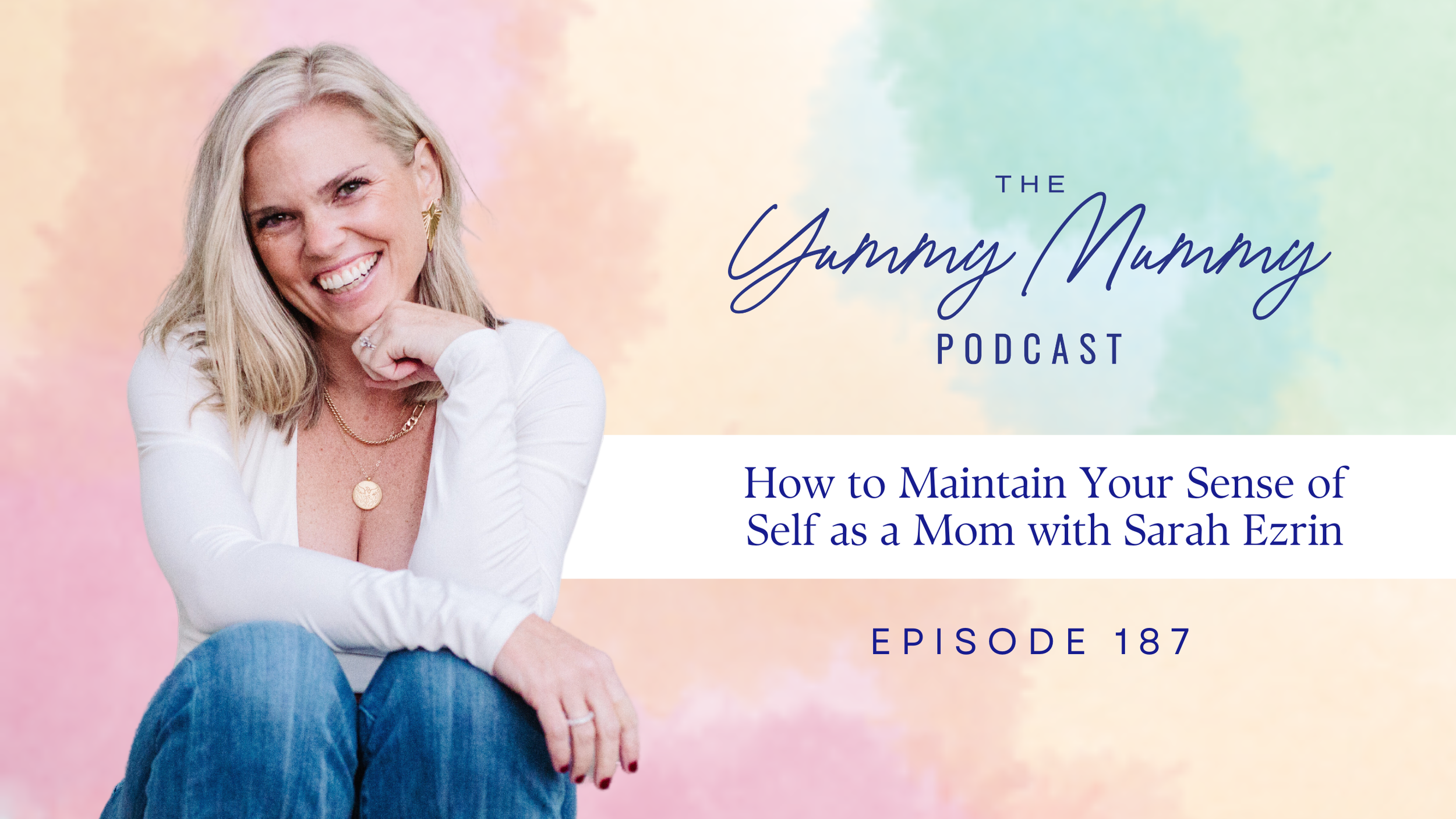 Episode 187 | How to Maintain Your Sense of Self as a Mom with Sarah Ezrin