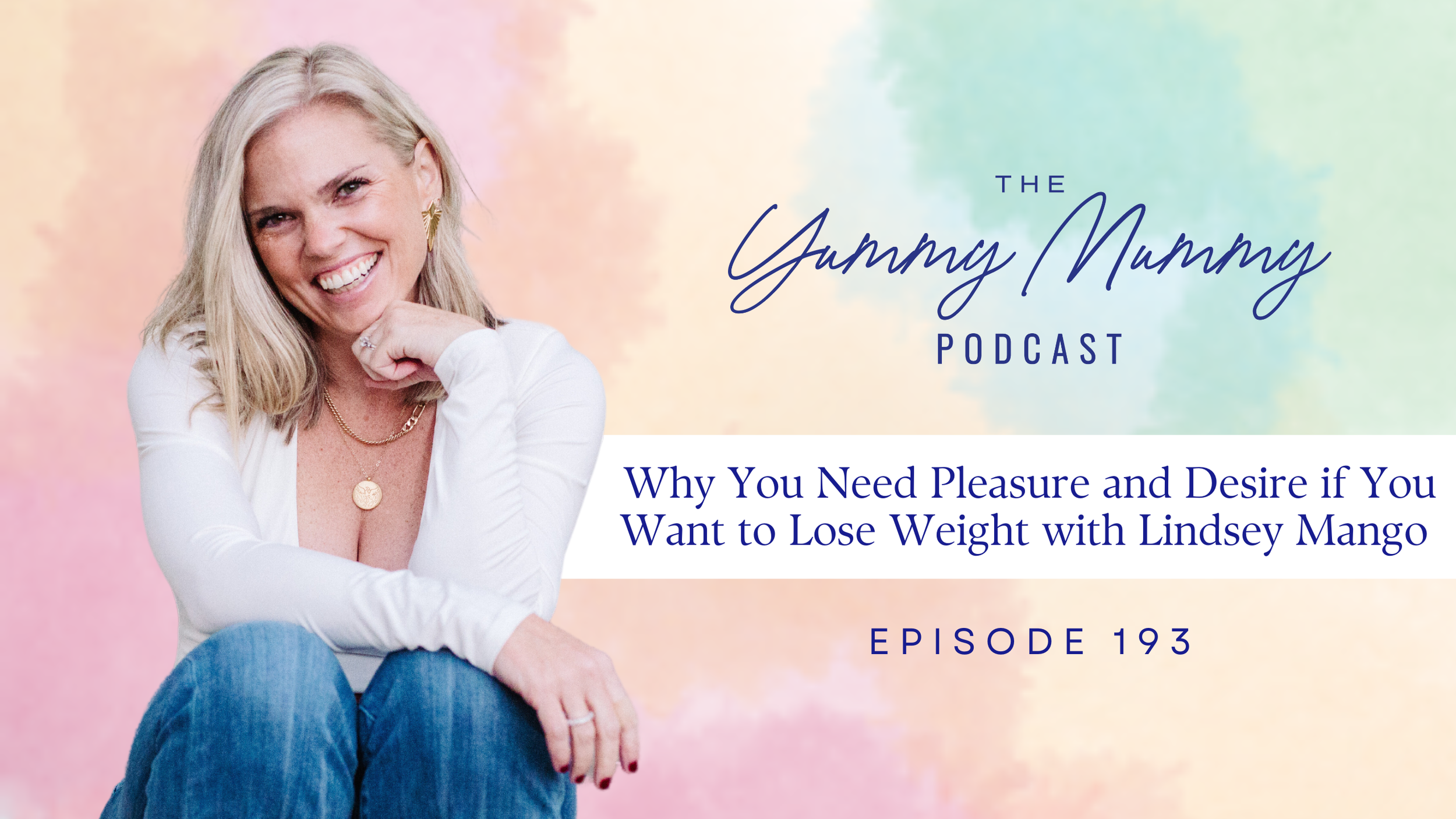 Episode 193 | Why You Need Pleasure and Desire If You Want to Lose Weight with Lindsey Mango&nbsp;