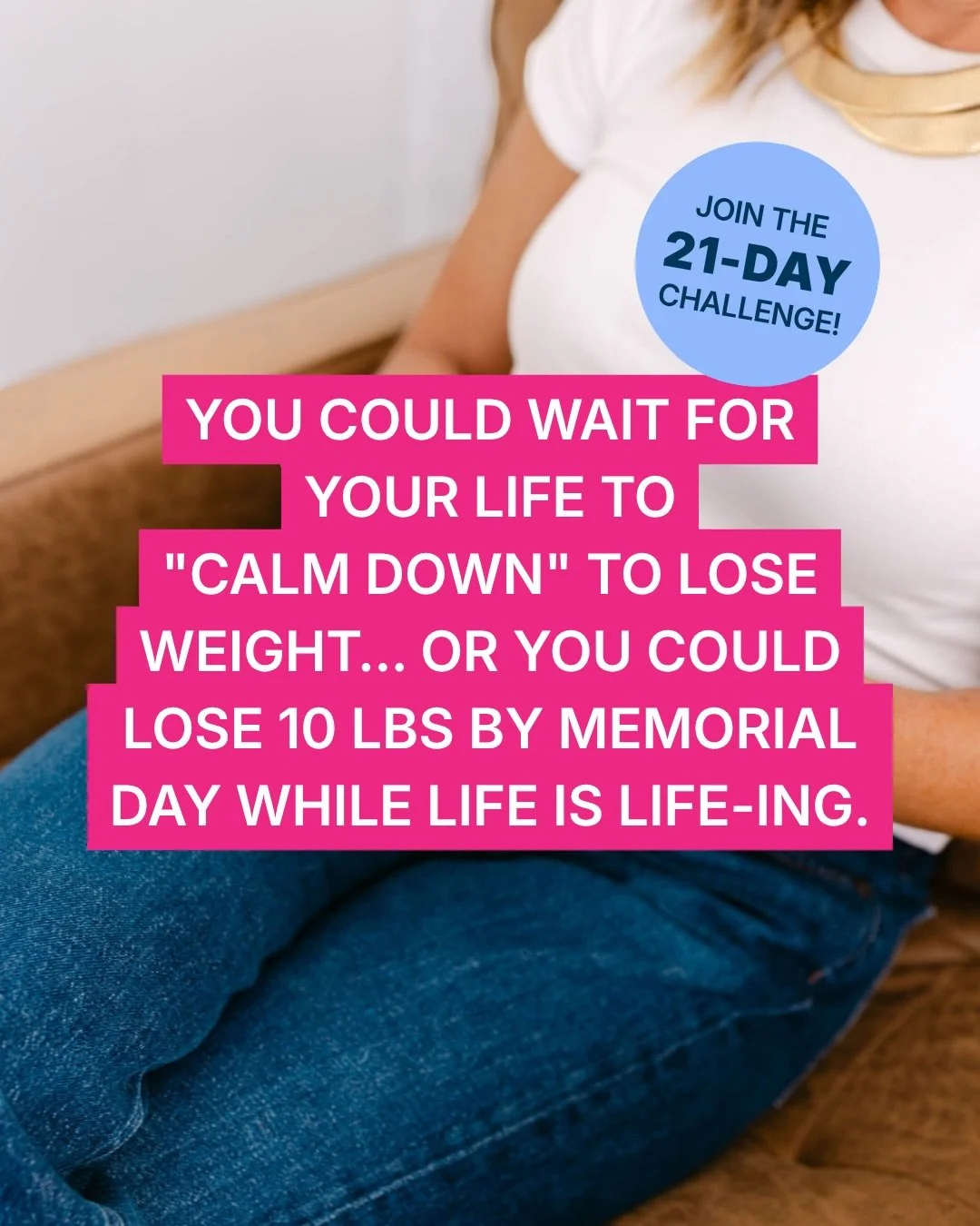Stop waiting for your life to calm down to finally lose the weight.

Most plans assume your life is predictable. But between kids, work, and the daily chaos, that isn&rsquo;t reality. I&rsquo;m hosting a 21-day challenge that is designed for women wh