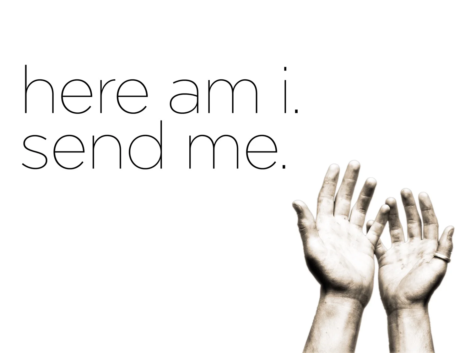 Here I am...send me