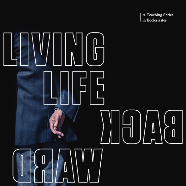 Living Life Backwards | Ecclesiastes 11:1-6
