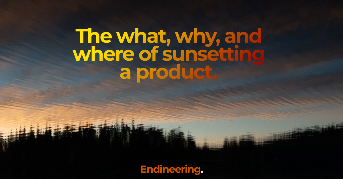 The What, Why, and Where of Sunsetting a Product