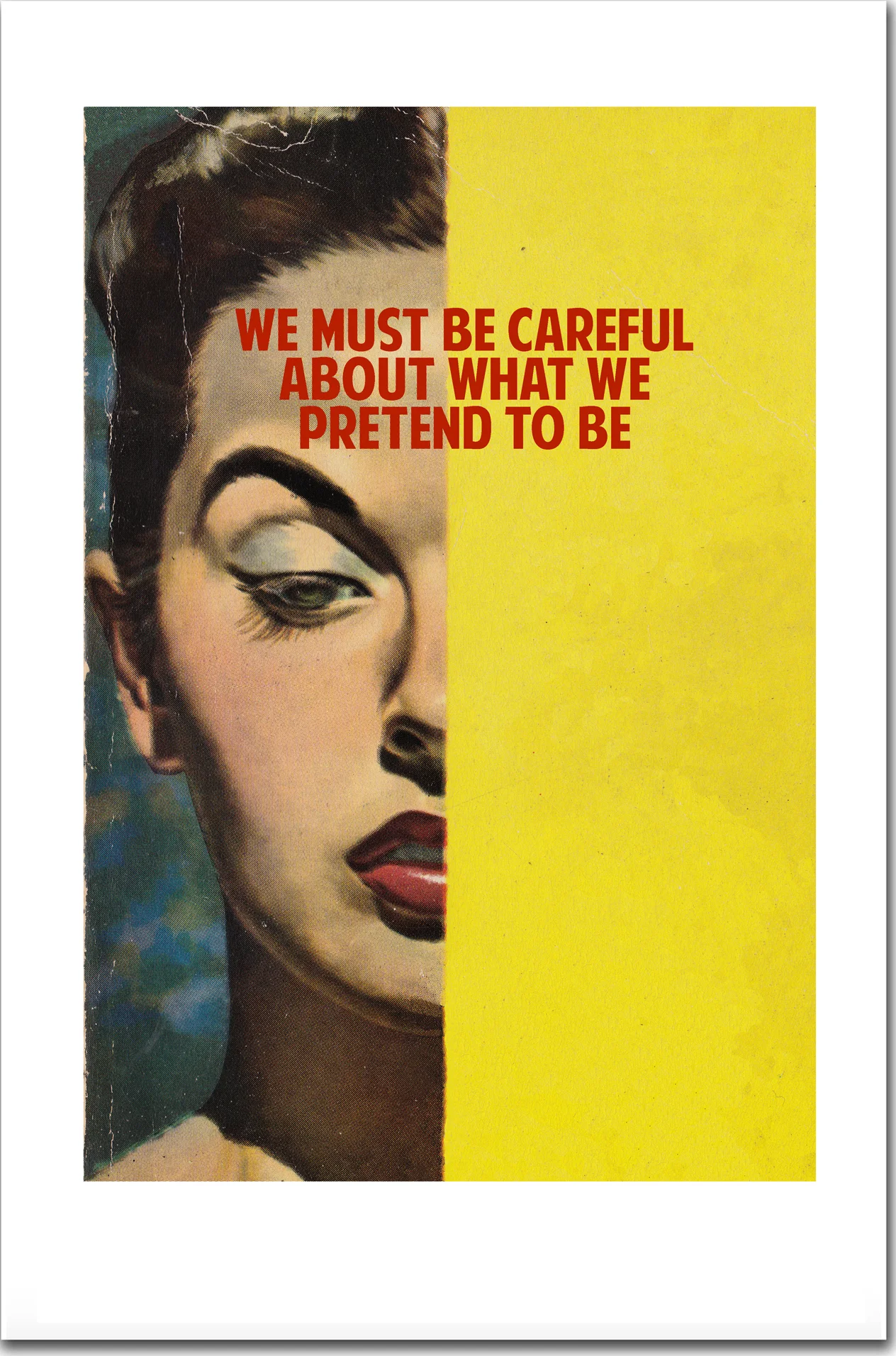 WE MUST BE CAREFUL ABOUT WHAT WE PRETEND TO BE, 2015 signed & dated Giclee print with silk screen varnish 41 x 26 cm edition of 125 £100 + VAT you can buy this in our shop
