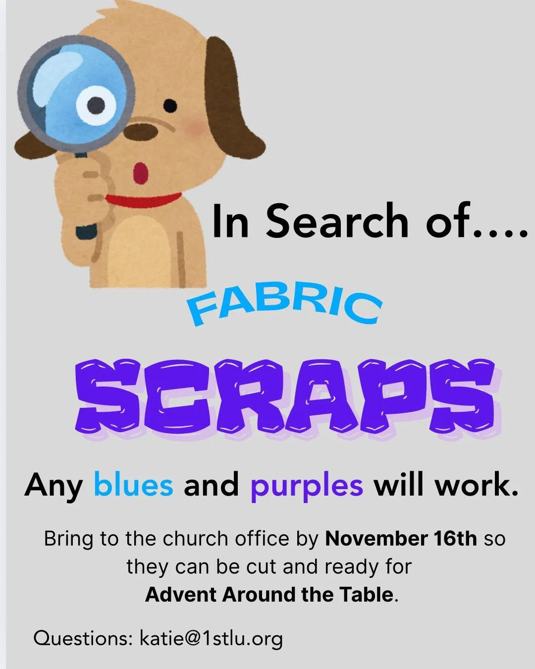 In search of fabric scraps! Any blues and purples will work. Bring to the church office by Sunday, Nov. 16 so they can be cut and ready for Advent Around the Table. Questions: contact katie@1stlu.org