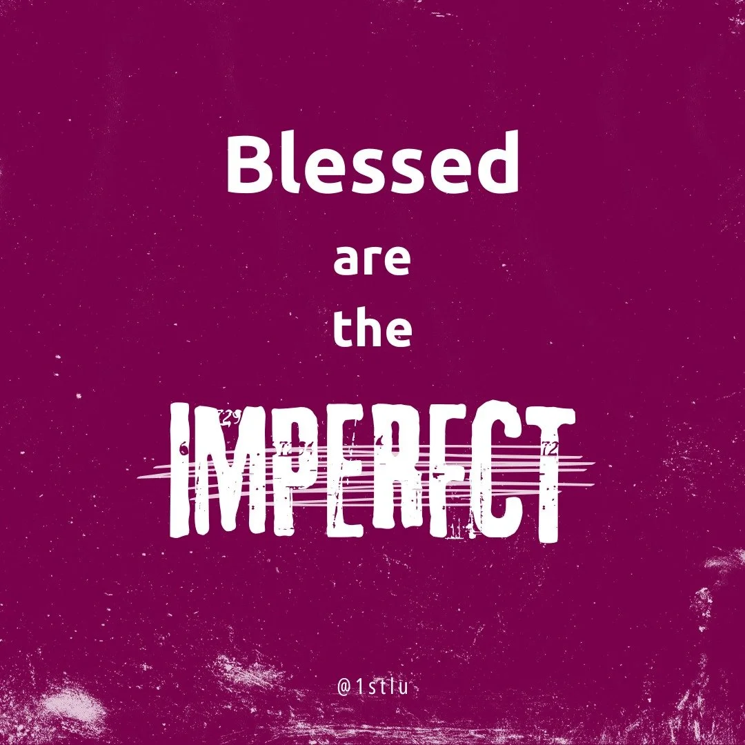 Blessed are the imperfect!