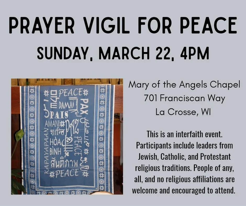 Rescheduled to THIS Sunday, Mar. 22, 4pm, at Mary of the Angels Chapel, 701 Franciscan Way, La Crosse. This is an interfaith event. Participants include leaders from Jewish, Catholic, and Protestant religious traditions. People of any, all, and no re