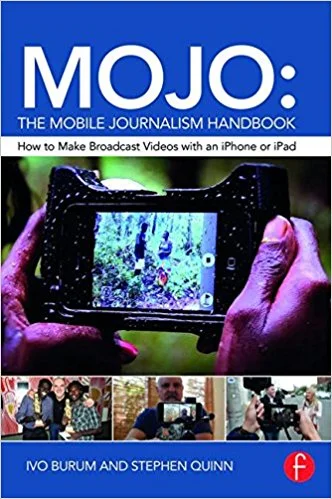 MOJO: The Mbile Journalism Handbook - Ivo Burum and Stephen Quinn