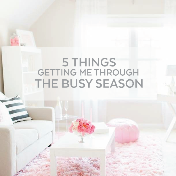 5 THINGS GETTING ME THROUGH THE BUSY SEASON 