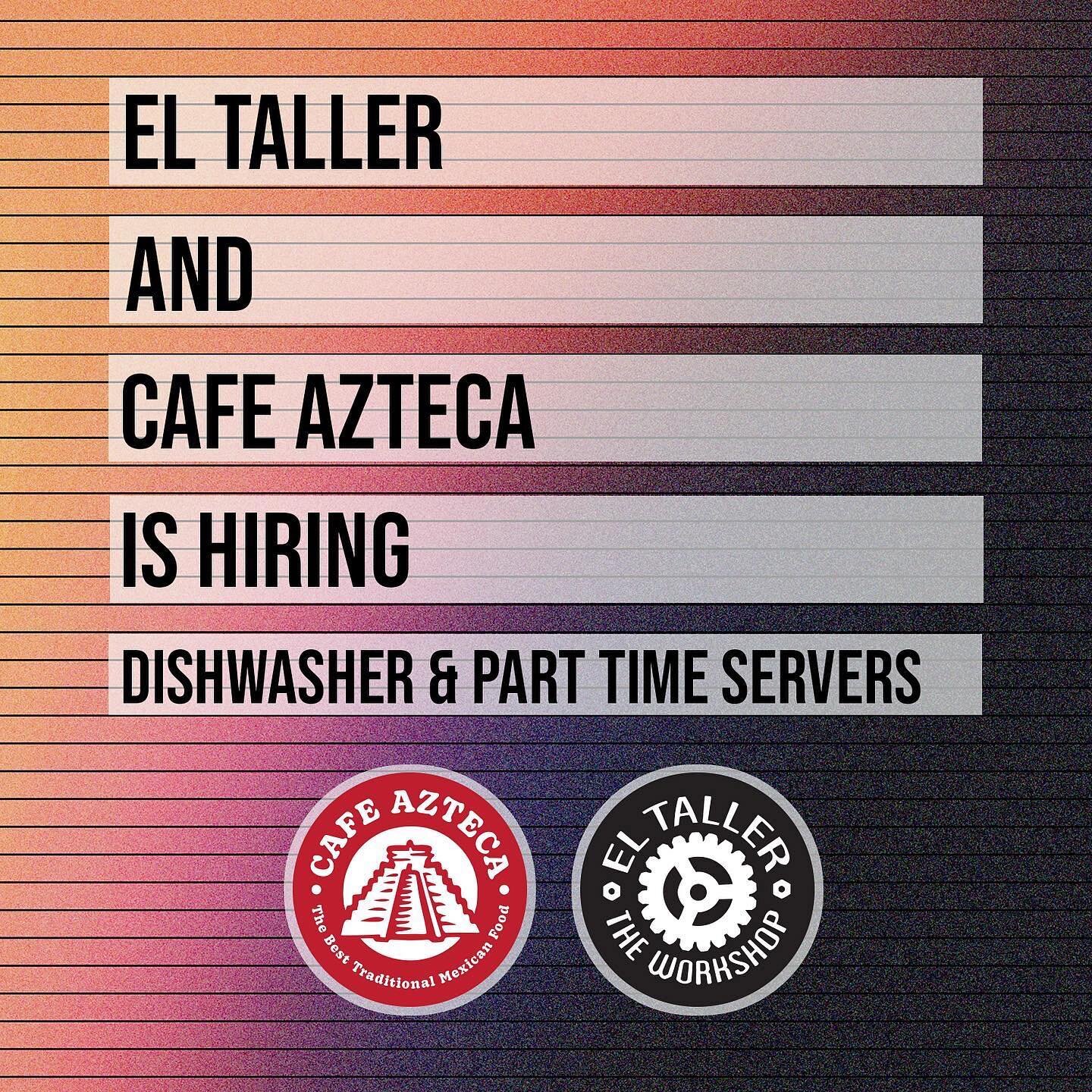 El Taller &amp; Cafe Azteca is hiring! 

We&rsquo;re looking for a dishwasher for evening hours 5:00 to 10:00 Tuesday to Saturday. Some heavy lifting and stairs. This job is a workout. Starting pay is $15. 

Also looking for a few part time servers. 