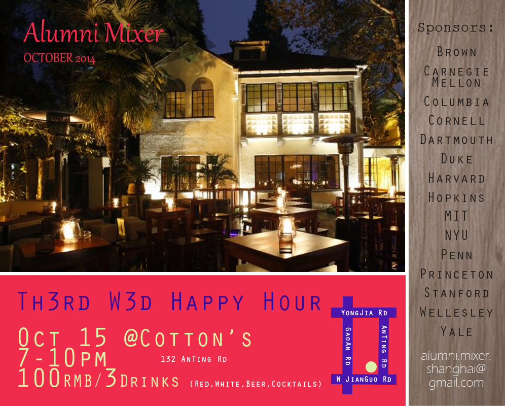 oin us this Wednesday (Oct 15) for the monthly Alumni Mixer at Cotton's on Anting Rd. As always, we’ve got a great deal lined up: 3 drinks for 100 RMB! Date: Wednesday, October 15th Time: 7:00 – 10:00 PM Location: Cotton's (132 Anting Rd, near West Jianguo Rd) Admission: Free (Drink deal: 3 drinks for 100 RMB)