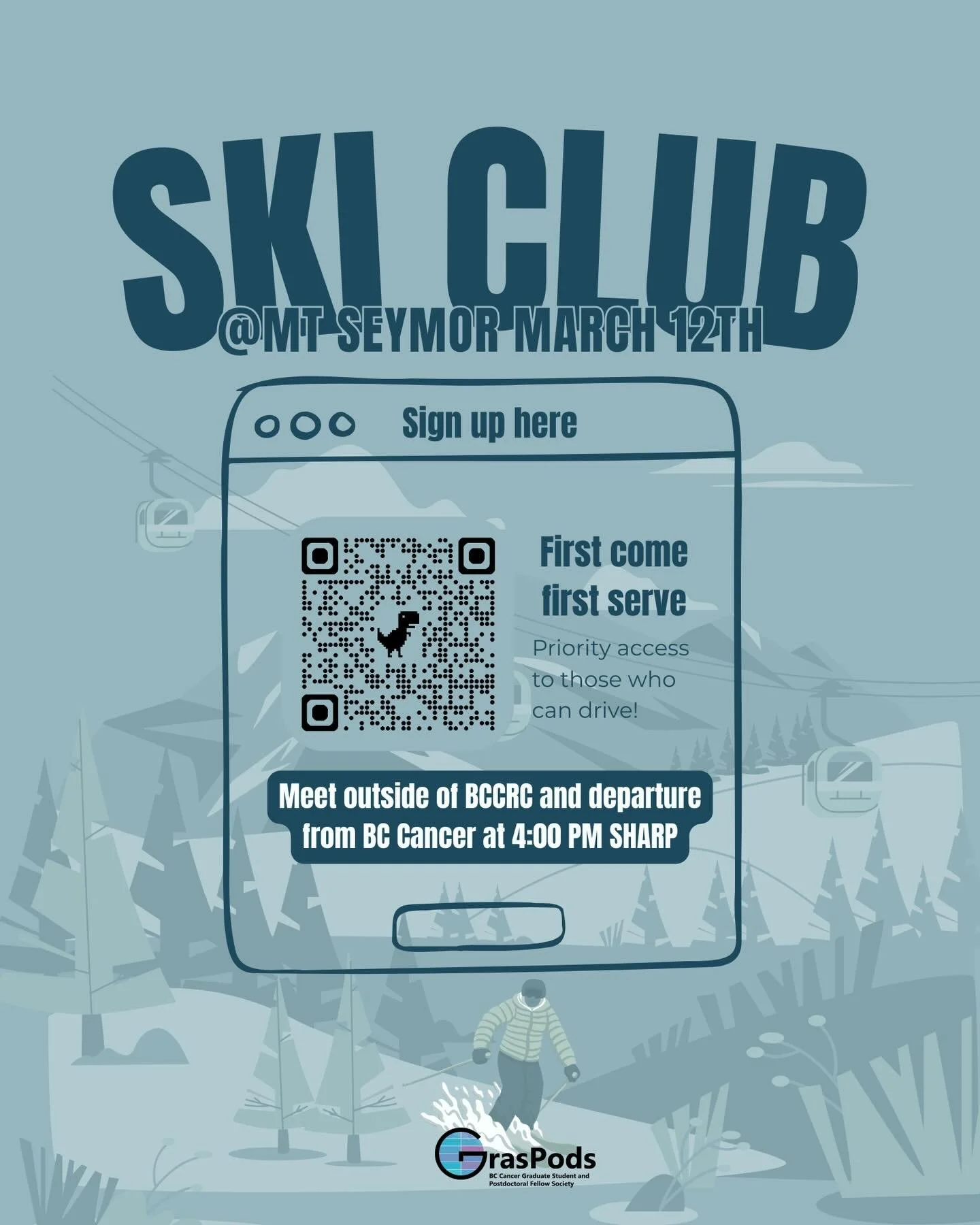 🌨️ GrasPods Ski Trip ⛷️
When: March 12, 2026

🕓 Departure: 4:00 PM sharp from BC Cancer
(we won&rsquo;t be able to wait for late arrivals)

Where: Mount Seymour

📍 Meet outside BC Cancer Research Centre before departure.

🔗 Scan the QR code / Lin