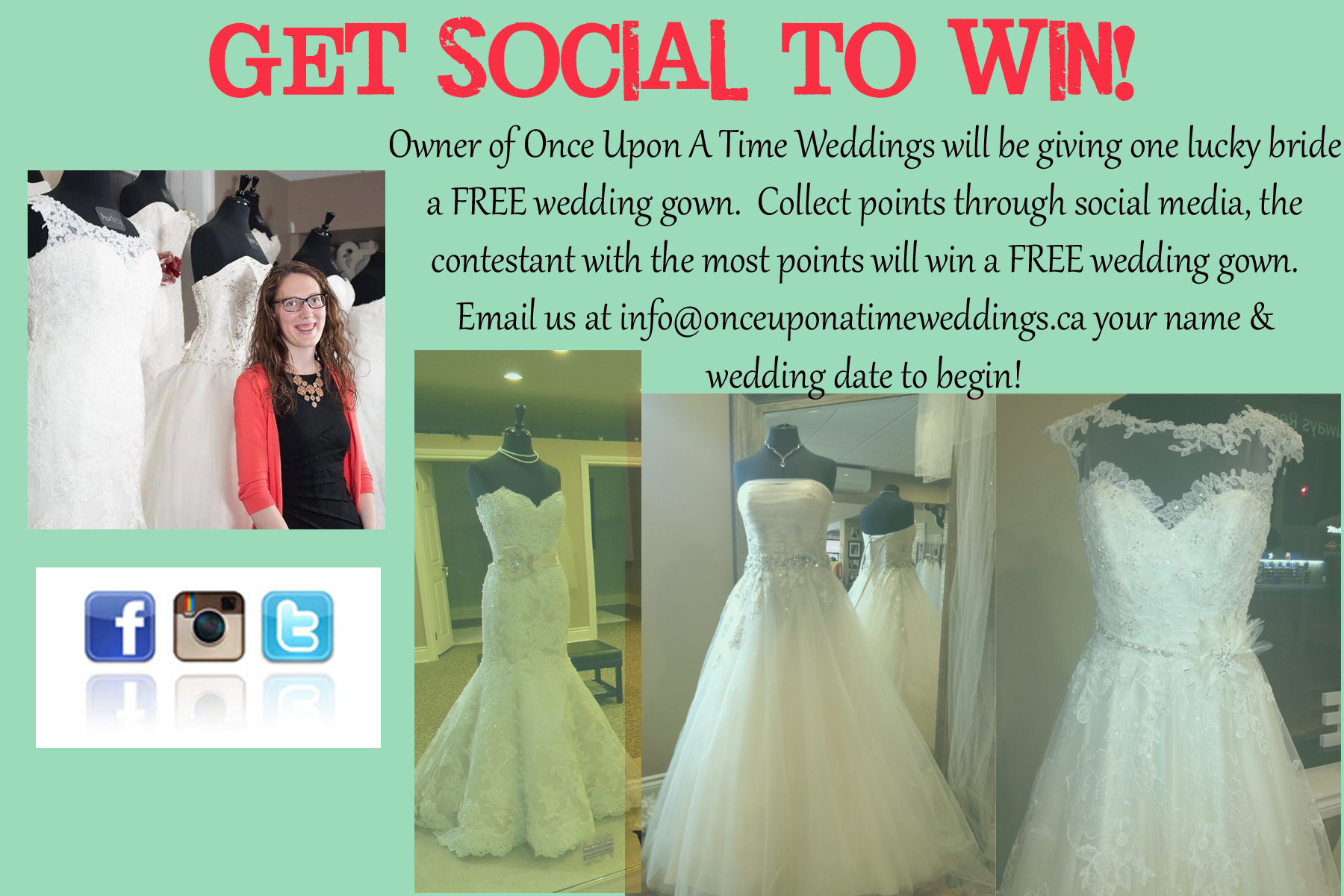 Hey Brides! We're so excited to kick off our Get Social To Win Contest, where one lucky bride will WIN the wedding gown of her choice. So, how can you participate?! It's easy. The first thing you need to do is email us at info@onceuponatimeweddings.ca your name & wedding date to let us know you're in. This way we can start to calculate your points. Then start earning points! (see below) The bride with the most points will WIN her gown on February 27th. PS. If you purchased your wedding gown between September 1st, 2014 and now at our store, you can still participate :) Stay tuned later this week for a full listing of which bridal shows we'll be attending so you can find us, take pics & earn even more POINTS! * Like us on facebook, follow us on Instagram or twitter - 50 points each * Text us your full name to 519.319.9441 – 75 points * Book a bridal appointment – 100 points * Take a pic in our booth at a bridal show, tag us in it on Instagram, facebook, or twitter – 50 points * Get a friend to like that picture – 1 point per like * Share a pic of one of our gowns in the fashion show & tag us in it on Instagram, facebook or twitter – 25 points per picture * Get likes on one of those photos – 1 point per like * Email us at info@onceuponatimeweddings.ca to tell us you are in the competition -50 points * Purchase your wedding gown from us – 125 points * Purchase your accessories from us – 50 points Competition will run until February 27th, 2015. Standard text rates apply. Winner determined by total number of points & will be announced on facebook & instagram. If winning bride has purchased gown from us after September 1st, 2014 then a full refund will be given to the bride. All decisions regarding winner of the contest by Once Upon A Time Weddings will be final. Bonus points may be awarded through the contest so watch our facebook & Instagram for announcements!