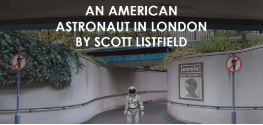 SCOTT LISTFIELD "AN AMERICAN ASTRONAUT IN LONDON"
