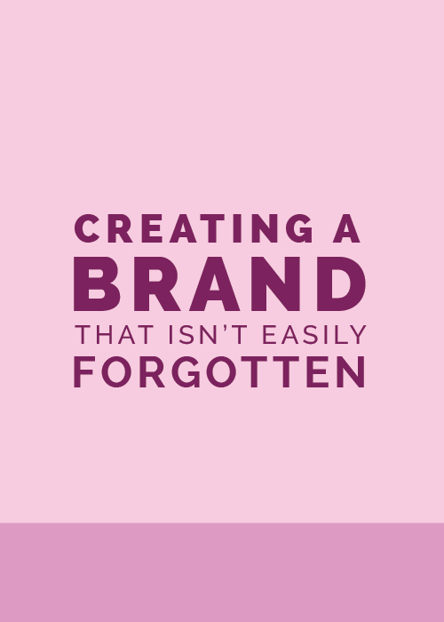 Creating a Brand That Isn’t Easily Forgotten