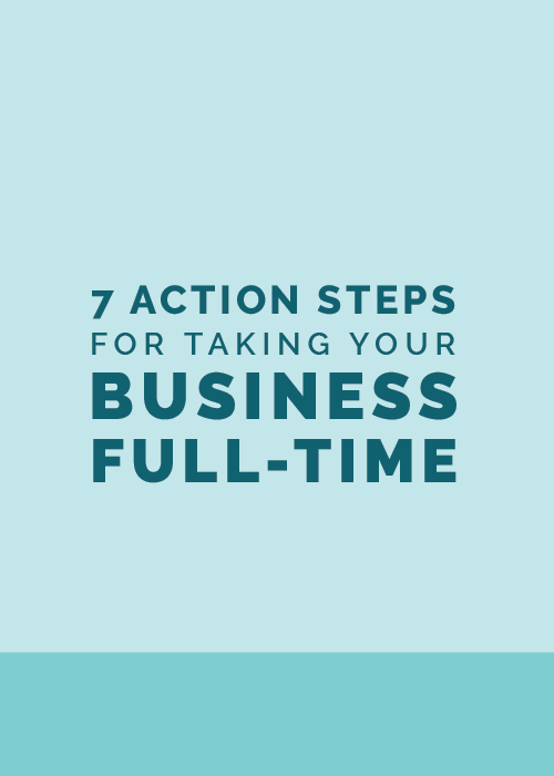 7 Actionable Steps for Taking Your Business Full-Time