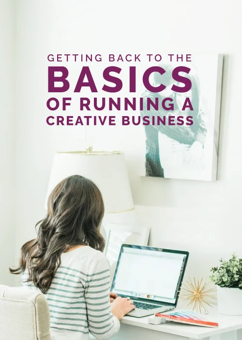 Getting Back to the Basics of Running a Creative Business