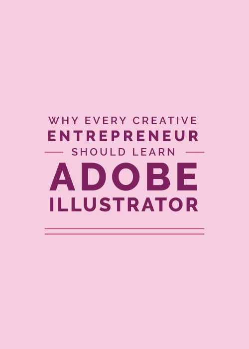 Why Every Creative Entrepreneur Should Learn How to Use Adobe Illustrator