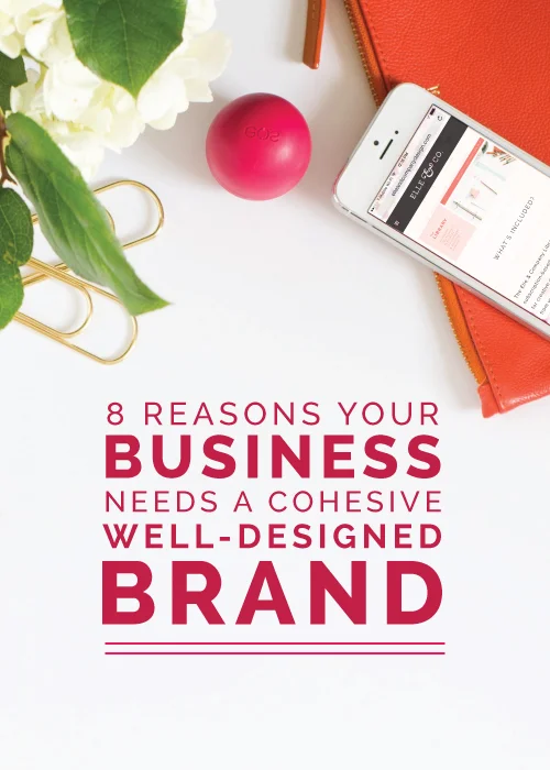 8 Reasons Your Business Needs a Cohesive, Well-Designed Brand